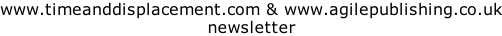 www.timeanddisplacement.com & www.agilepublishing.co.uk newsletter